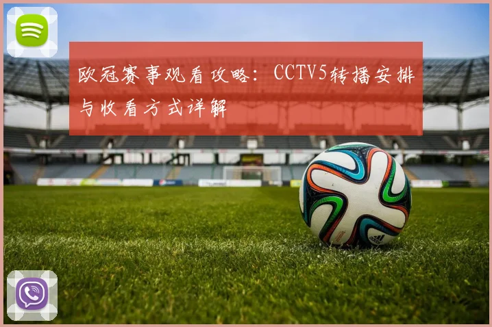 欧冠赛事观看攻略：CCTV5转播安排与收看方式详解