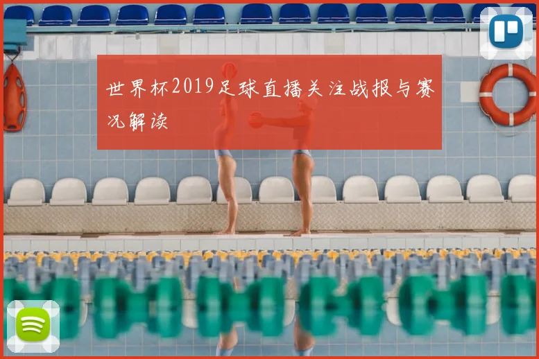 世界杯2019足球直播关注战报与赛况解读