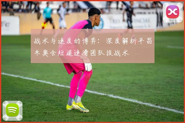 战术与速度的博弈：深度解析平昌冬奥会短道速滑团队技战术