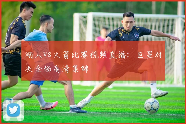 湖人vs火箭比赛视频直播：巨星对决全场高清集锦